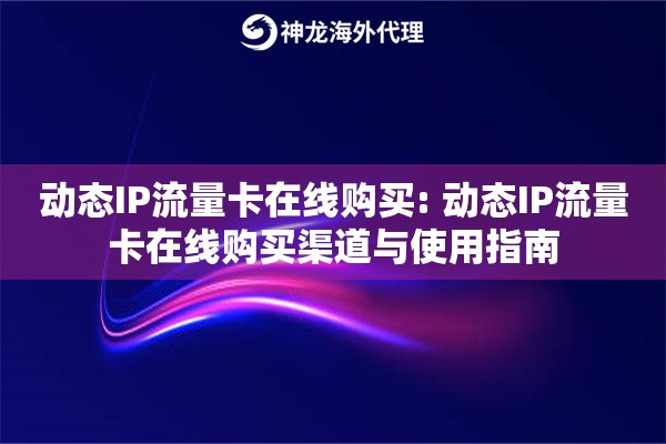动态IP流量卡在线购买: 动态IP流量卡在线购买渠道与使用指南