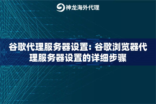 谷歌代理服务器设置: 谷歌浏览器代理服务器设置的详细步骤 谷歌代理服务器设置: 谷歌浏览器代理服务器设置的详细步骤