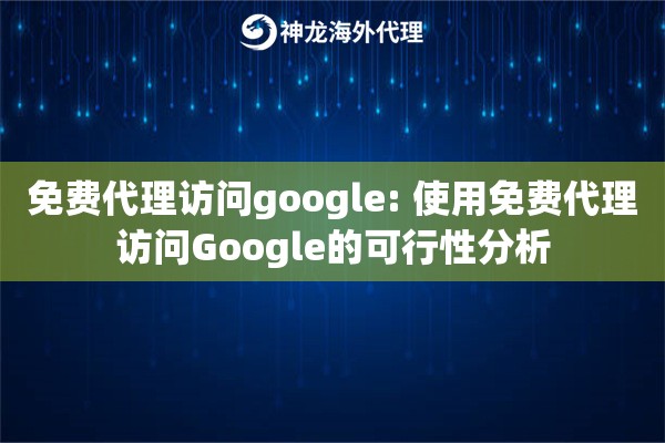 免费代理访问google: 使用免费代理访问Google的可行性分析