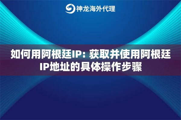 如何用阿根廷IP: 获取并使用阿根廷IP地址的具体操作步骤