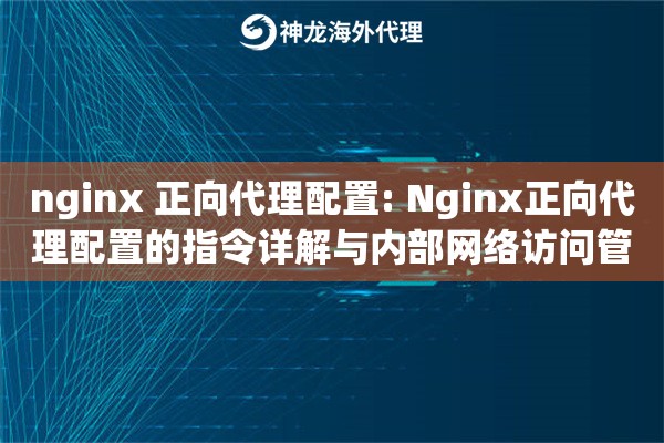 nginx 正向代理配置: Nginx正向代理配置的指令详解与内部网络访问管理