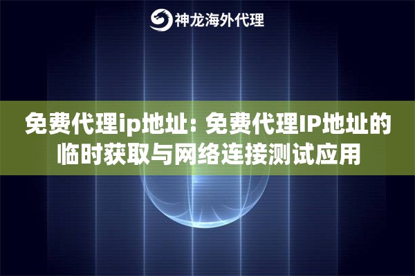 免费代理ip地址: 免费代理IP地址的临时获取与网络连接测试应用
