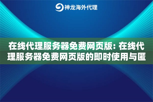 在线代理服务器免费网页版: 在线代理服务器免费网页版的即时使用与匿名浏览