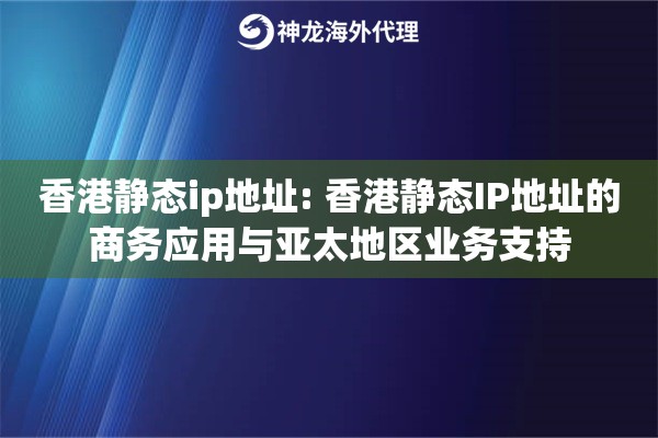 香港静态ip地址: 香港静态IP地址的商务应用与亚太地区业务支持 香港静态ip地址: 香港静态IP地址的商务应用与亚太地区业务支持