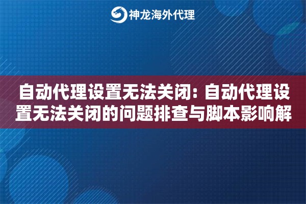 自动代理设置无法关闭: 自动代理设置无法关闭的问题排查与脚本影响解除 自动代理设置无法关闭: 自动代理设置无法关闭的问题排查与脚本影响解除