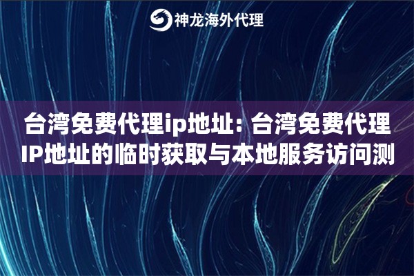台湾免费代理ip地址: 台湾免费代理IP地址的临时获取与本地服务访问测试 台湾免费代理ip地址: 台湾免费代理IP地址的临时获取与本地服务访问测试