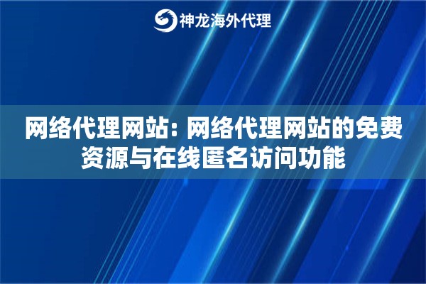 网络代理网站: 网络代理网站的免费资源与在线匿名访问功能 网络代理网站: 网络代理网站的免费资源与在线匿名访问功能