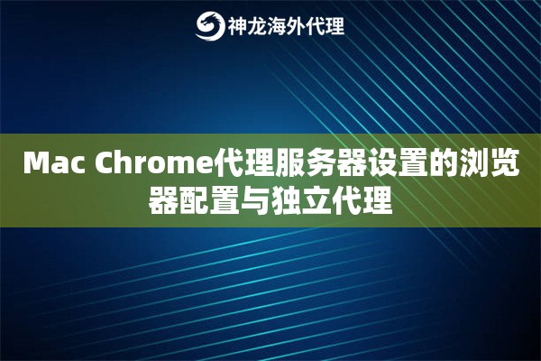 Mac Chrome代理服务器设置的浏览器配置与独立代理 Mac Chrome代理服务器设置的浏览器配置与独立代理