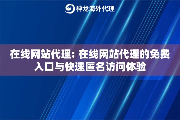 在线网站代理: 在线网站代理的免费入口与快速匿名访问体验 在线网站代理: 在线网站代理的免费入口与快速匿名访问体验