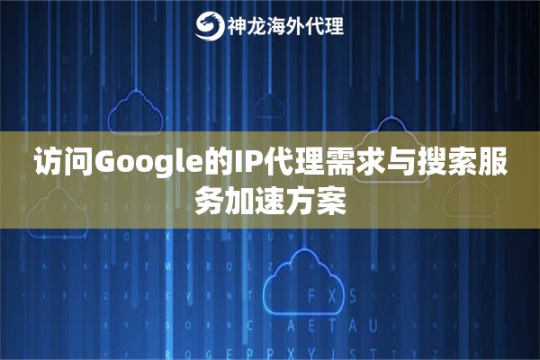 访问Google的IP代理需求与搜索服务加速方案