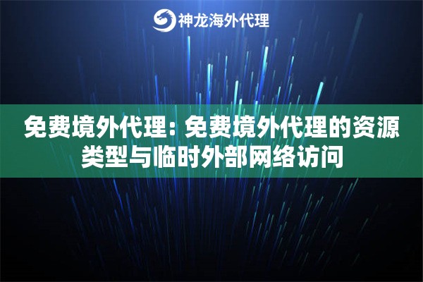 免费境外代理: 免费境外代理的资源类型与临时外部网络访问 免费境外代理: 免费境外代理的资源类型与临时外部网络访问