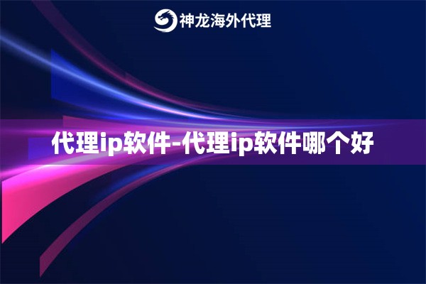 代理ip软件-代理ip软件哪个好