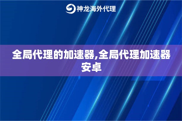 全局代理的加速器,全局代理加速器安卓