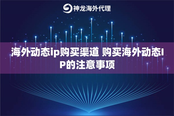 海外动态ip购买渠道 购买海外动态IP的注意事项