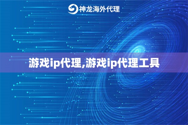 游戏ip代理,游戏ip代理工具