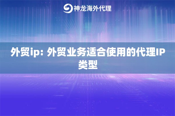 外贸ip: 外贸业务适合使用的代理IP类型