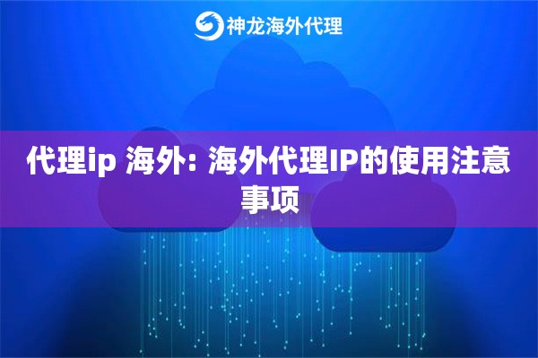 代理ip 海外: 海外代理IP的使用注意事项