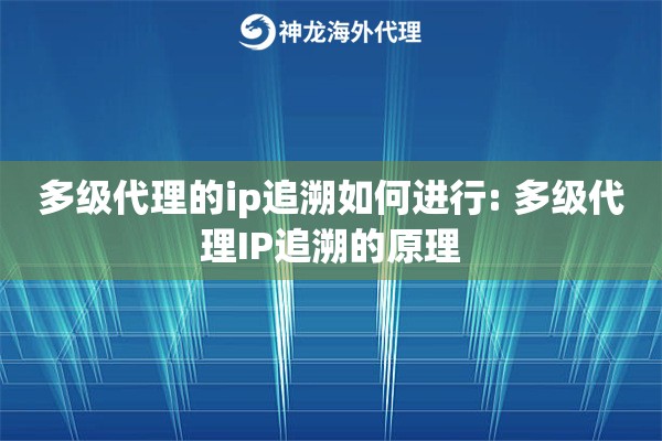 多级代理的ip追溯如何进行: 多级代理IP追溯的原理 多级代理的ip追溯如何进行: 多级代理IP追溯的原理