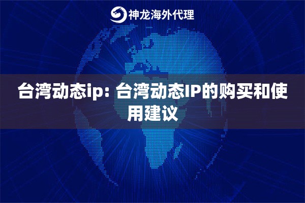 台湾动态ip: 台湾动态IP的购买和使用建议 台湾动态ip: 台湾动态IP的购买和使用建议