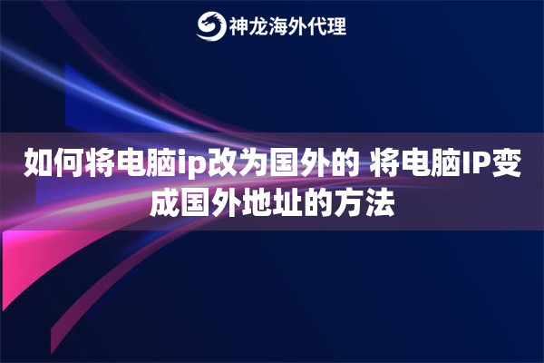 如何将电脑ip改为国外的 将电脑IP变成国外地址的方法