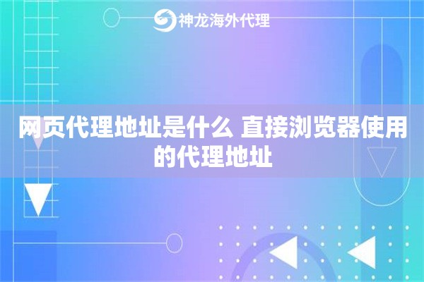 网页代理地址是什么 直接浏览器使用的代理地址