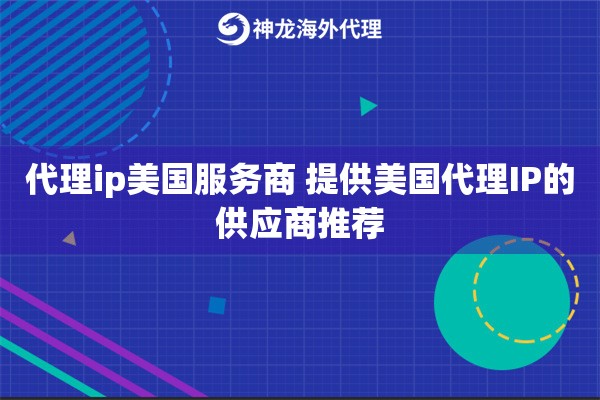 代理ip美国服务商 提供美国代理IP的供应商推荐