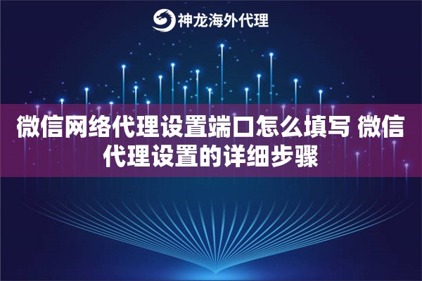 微信网络代理设置端口怎么填写 微信代理设置的详细步骤