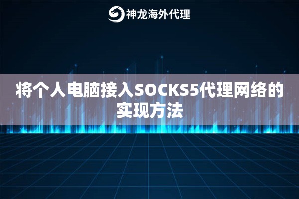 将个人电脑接入SOCKS5代理网络的实现方法 将个人电脑接入SOCKS5代理网络的实现方法