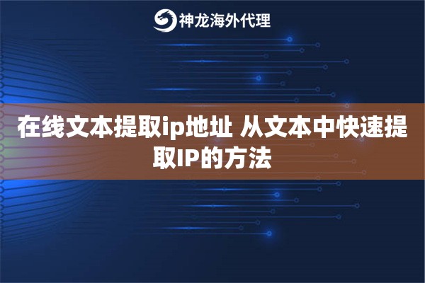 在线文本提取ip地址 从文本中快速提取IP的方法 在线文本提取ip地址 从文本中快速提取IP的方法