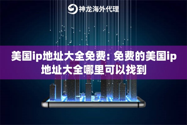 美国ip地址大全免费: 免费的美国ip地址大全哪里可以找到 美国ip地址大全免费: 免费的美国ip地址大全哪里可以找到