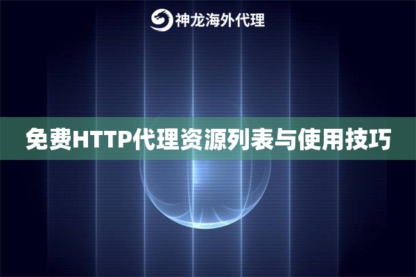 免费HTTP代理资源列表与使用技巧 免费HTTP代理资源列表与使用技巧