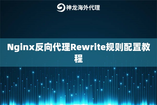 Nginx反向代理Rewrite规则配置教程 Nginx反向代理Rewrite规则配置教程