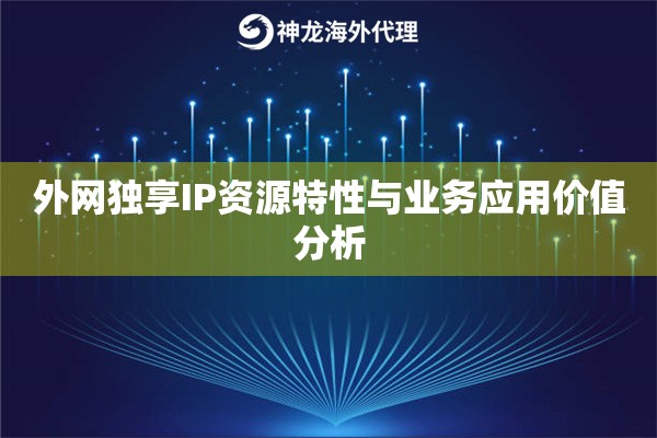 外网独享IP资源特性与业务应用价值分析