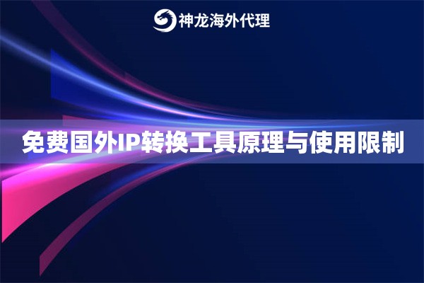 免费国外IP转换工具原理与使用限制