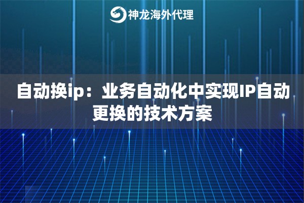 自动换ip:业务自动化中实现IP自动更换的技术方案 自动换ip:业务自动化中实现IP自动更换的技术方案