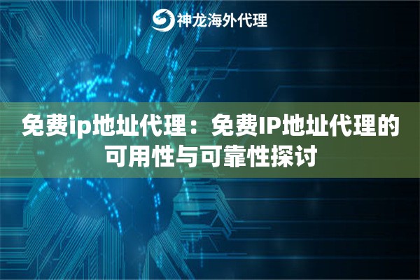免费ip地址代理:免费IP地址代理的可用性与可靠性探讨 免费ip地址代理:免费IP地址代理的可用性与可靠性探讨