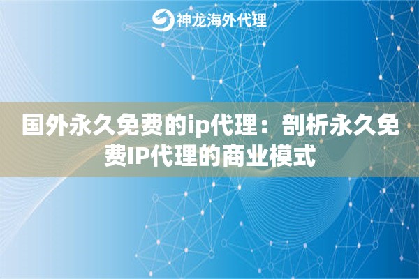 国外永久免费的ip代理：剖析永久免费IP代理的商业模式