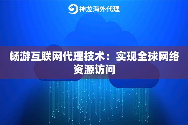 畅游互联网代理技术：实现全球网络资源访问