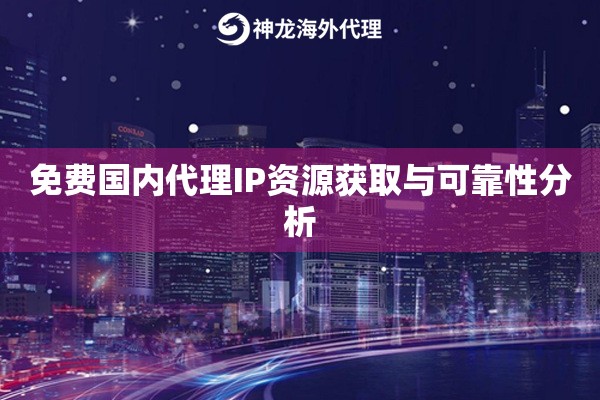 免费国内代理IP资源获取与可靠性分析 免费国内代理IP资源获取与可靠性分析