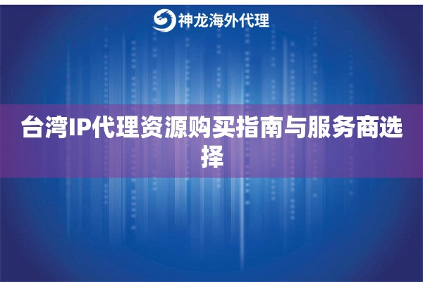 台湾IP代理资源购买指南与服务商选择