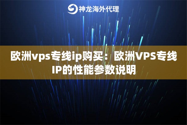 欧洲vps专线ip购买：欧洲VPS专线IP的性能参数说明