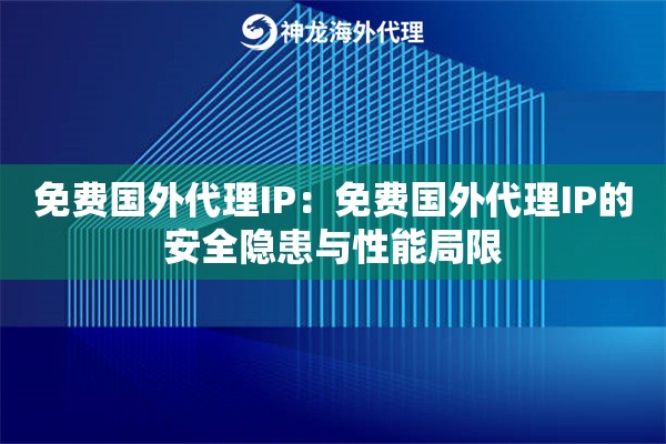 免费国外代理IP：免费国外代理IP的安全隐患与性能局限