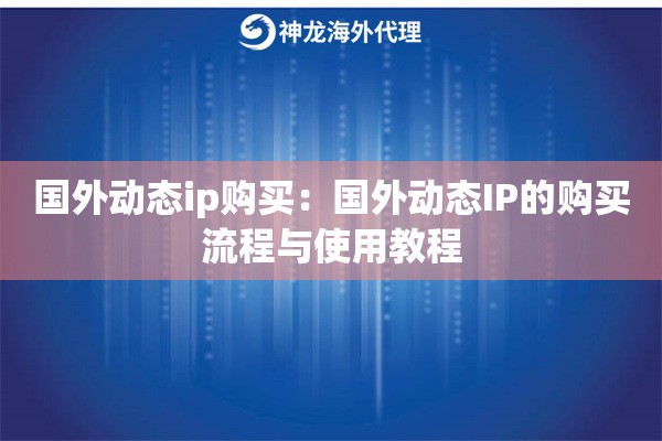 国外动态ip购买：国外动态IP的购买流程与使用教程